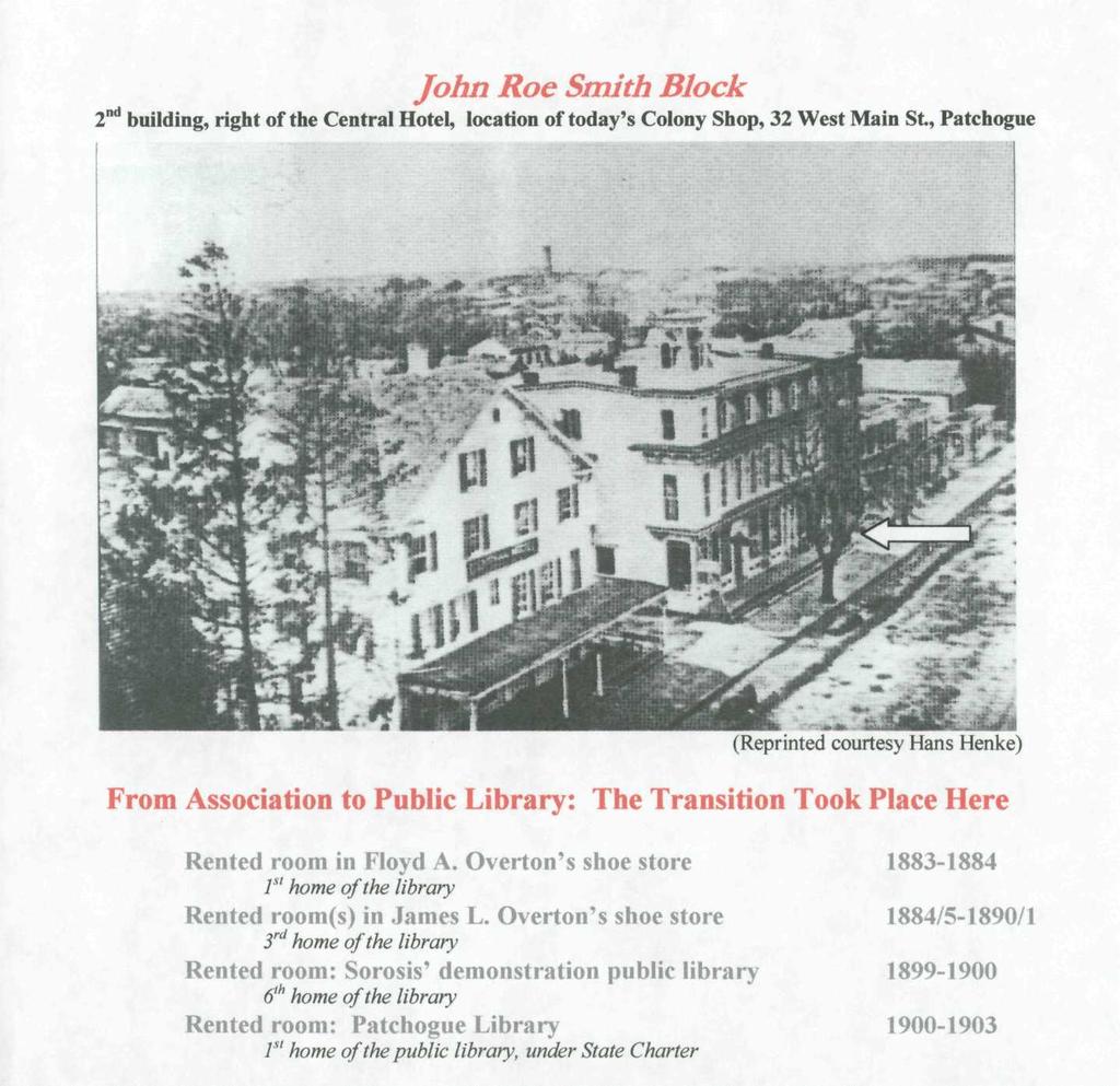 .nil John Roe Smith Block 2" a building, right of the Central Hotel, location of today's Colony Shop, 32 West Main St, Patchogue (Reprinted courtesy Hans Henke) From Association to Public Library: