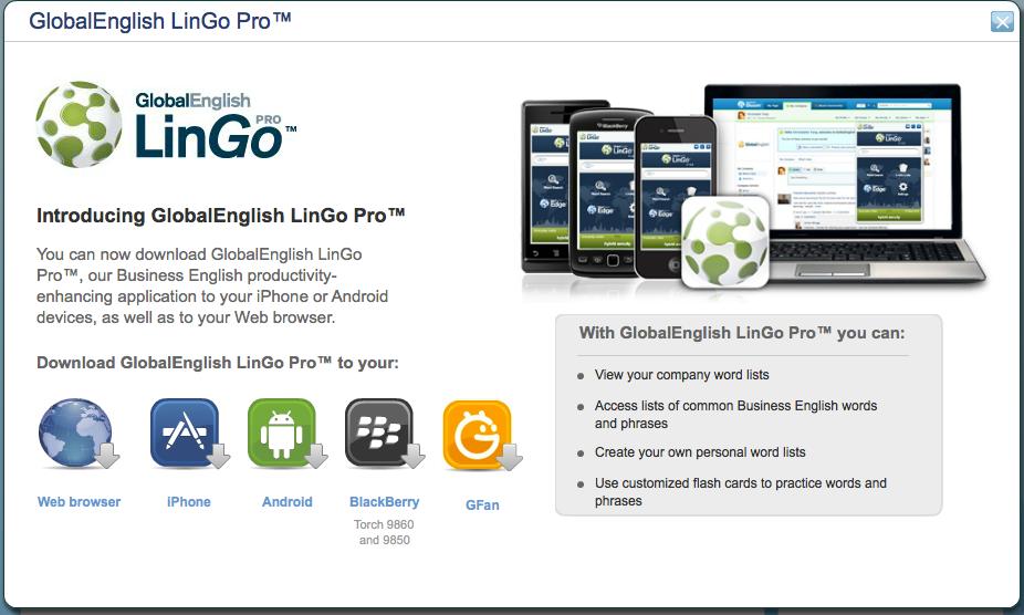 GlobalEnglish LinGo Pro Under the Work menu in GlobalEnglish Edge, you can download our browser and smartphone Business English support app to quickly access essential Business English tools: Define,