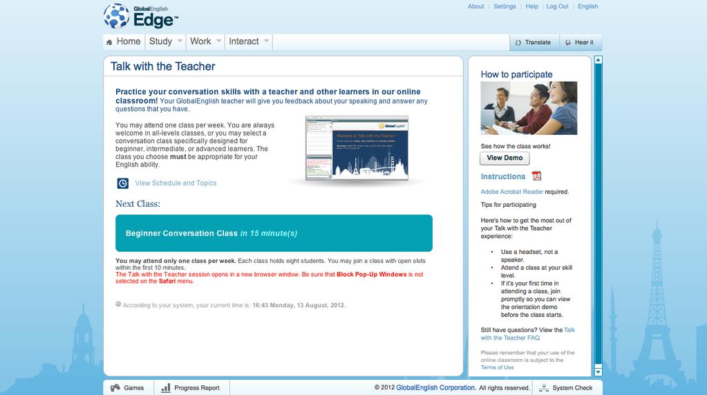 Talk with the Teacher This feature provides an interactive, engaging environment to practice your English and receive feedback from a teacher in a virtual group classroom.