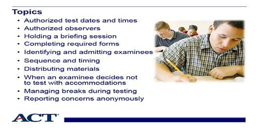 Slide 2 - Topics Slide notes: The topics include authorized test dates and times, authorized observers, holding a briefing session, completing required forms, identifying and admitting examinees into