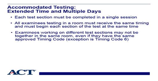 Slide 20 - Accommodated testing: extended time and multiple days Slide notes: For extended time, and testing over multiple days, each test section must be completed in a single session.