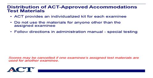 Slide 22 - Distribution of ACT-Approved Accommodations test materials Slide notes: For ACT-Approved Accommodations, there will be an assigned test package for each examinee, which includes a test