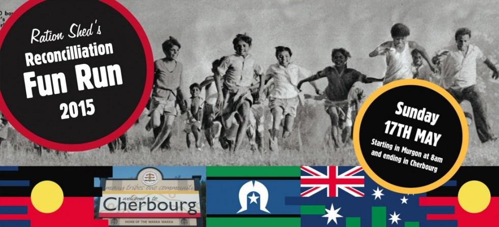 Sunday 17th May 8am The Cherbourg Community Welcomes you to The Ration Shed s RECONCILIATION FUN RUN Stalls, games, foods, dance, music and