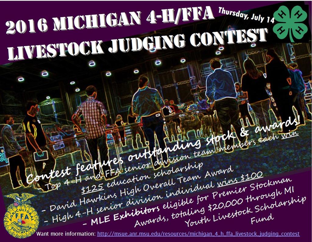 6 STATEWIDE CALENDAR OF EVENTS Michigan 4-H/FFA Livestock Judging Contest MSU Pavilion, East Lansing Thursday, July 14, 2016 Held in conjunction with the Michigan Livestock Expo Pick up Judging
