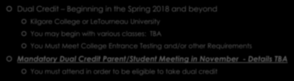 Dual Credit Meeting Dual Credit Beginning in the Spring 2018 and beyond Kilgore College or LeTourneau University You may begin with various classes: TBA You Must Meet