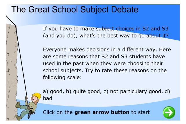 The Great School Subject Debate This game lets you look at subject choice in a different way: you have to rate the reasons that S2 or S3 students have used in the past when choosing their school