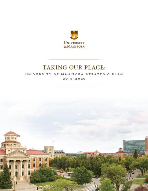 THE UNIVERSITY OF MANITOBA STRATEGIC PLAN The University's strategic plan Taking our Place: 2015-2020 lays out the directions and priorities for the U of M.