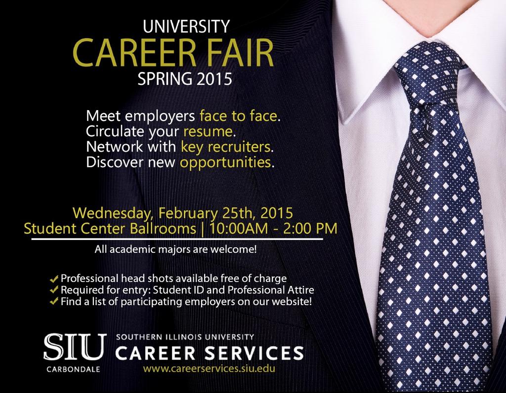 When: Wednesday, February 25, 2015 from 10 a.m. to 2 p.m. Where: Student Center Ballrooms What: a variety of internship and full-time opportunities for students. URL: http://careerservices.siu.