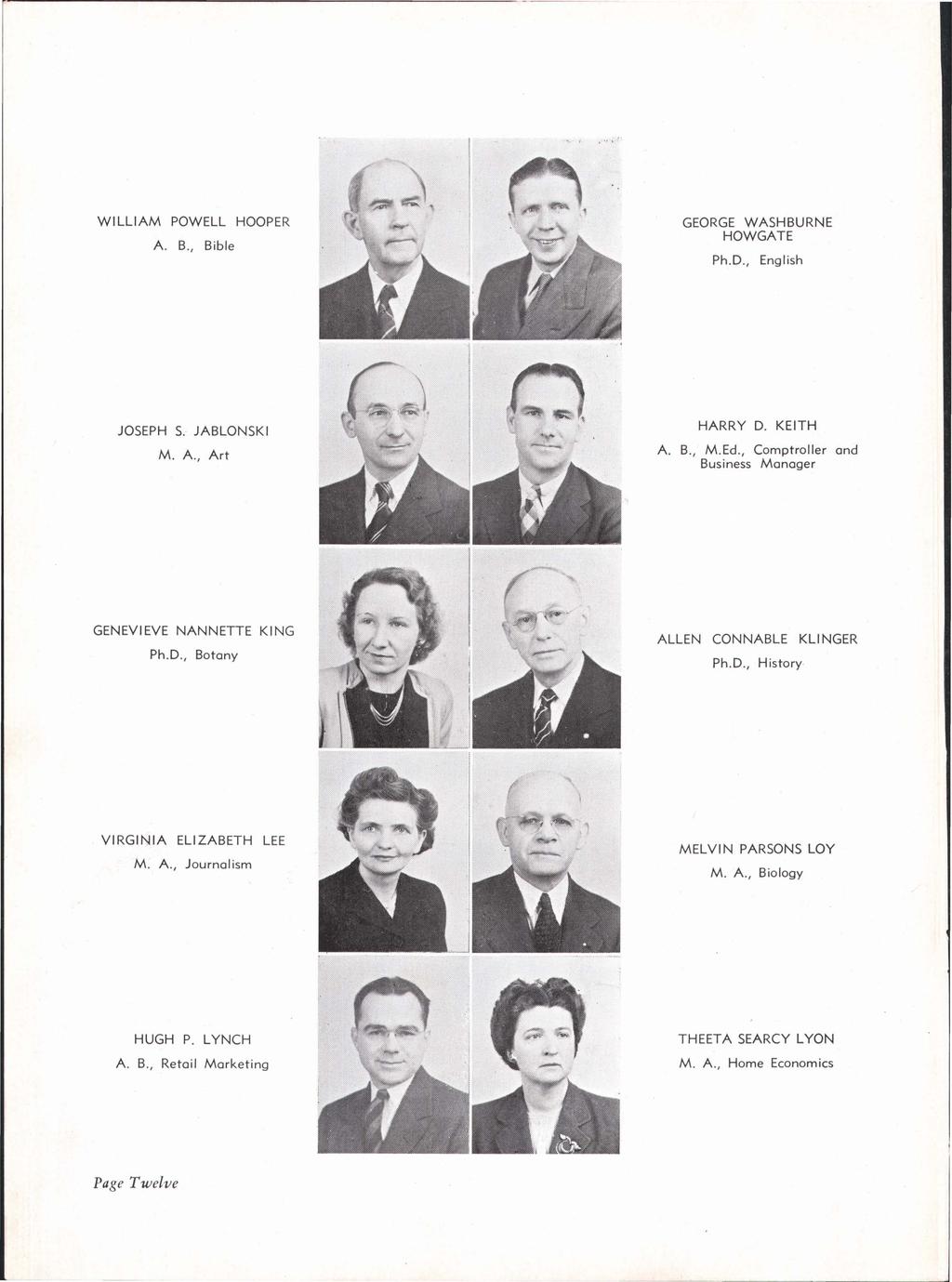 WILLIAM POWELL HOOPER A. B., Bible GEORGE WASHBURNE HOWGATE Ph.D., English JOSEPH S. JABLONSKI M. A., Art HARRY D. KEITH A. B., M.Ed., Comptroller and Business Manager GENEVIEVE NANNETTE KING Ph.D., Botany ALLEN CONNABLE KLINGER Ph.