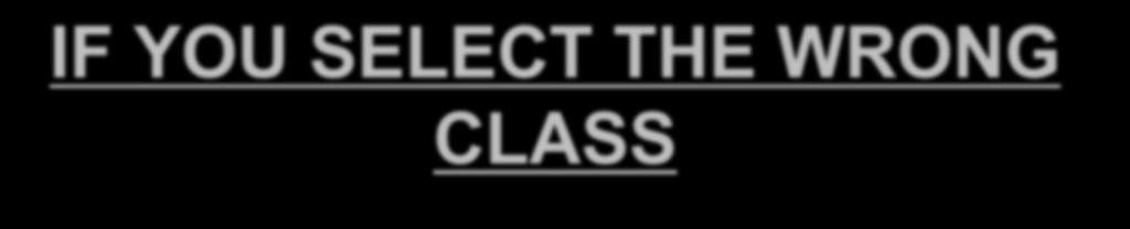 IF YOU SELECT THE WRONG CLASS CLICK THE X TO THE RIGHT