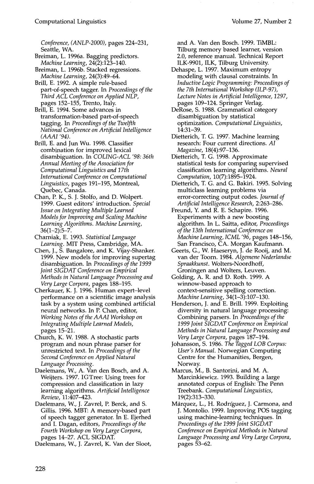 Computational Linguistics Volume 27, Number 2 Conference, (ANLP-2000), pages 224-231, Seattle, WA. Breiman, L. 1996a. Bagging predictors. Machine Learning, 24(2):123-140. Breiman, L. 1996b.