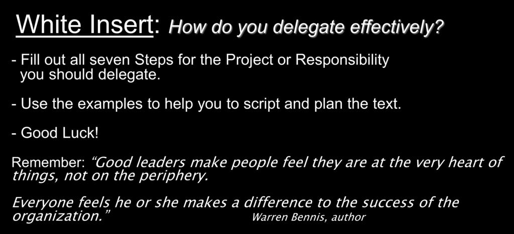 Lets Plan to Delegate a task White Insert: How do you delegate effectively? - Fill out all seven Steps for the Project or Responsibility you should delegate.