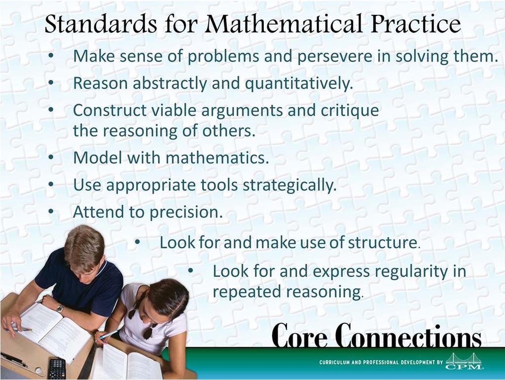 http://www.cpm.org/teachers/ccss_practices.htm for how CPM is aligned to the SMPs (standards for mathematical practices) NOTE: the point of this slide is NOT to read through and discuss the practices.