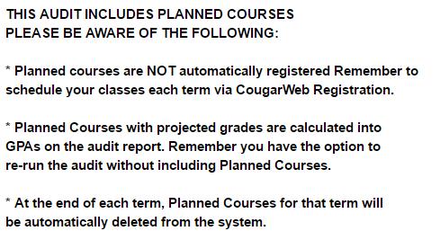 The following disclaimer appears on Degree Audit Reports that contain Planned Courses: Planned Courses can be incorporated into the Audit run to see what effect they would have on program