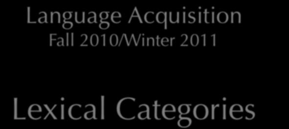 Language Acquisition Fall 2010/Winter