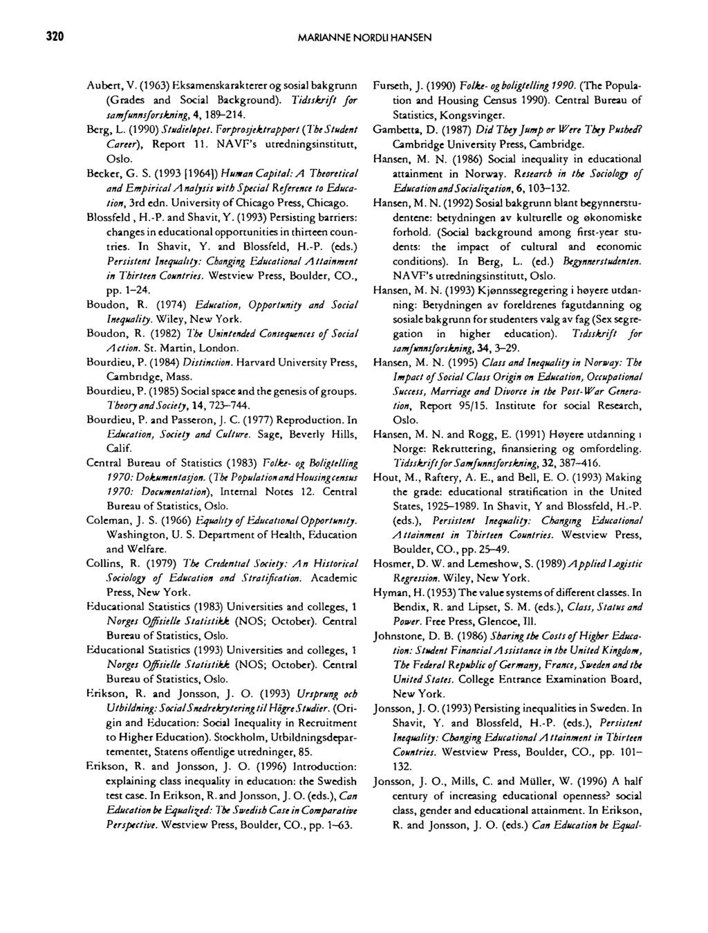 320 MARIANNE NORDU HANSEN Aubcrt, V. (1963) Eksamcnslcaraktercrog sosial bakgrunn (Grades and Social Background). Tidsskrifl for samfunnsforskning, 4, 189-214. Berg, L. (1990) Studielepet.