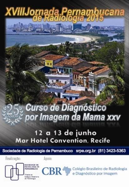XXV MAMMARY IMAGING DIAGNOSIS COURSE and XVIII PERNAMBUCO RADIOLOGY CONVENTION SRPE, with great joy and pride, will hold these two events on 12 th and 13 th June, in the Mar Hotel Convention in
