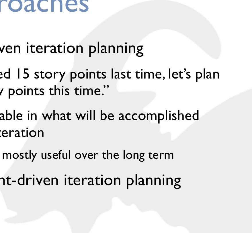 Two approaches Velocity-driven iteration planning We finished 15 story points last time, let s plan on 15 story points this time.