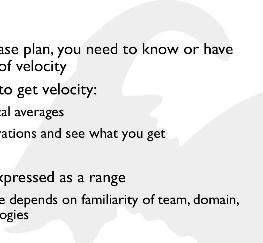 Velocity To do a release plan, you need to know or have an estimate of velocity Three ways to get velocity: 1. Use historical averages 2. Run 1-2 iterations and see what you get 3.