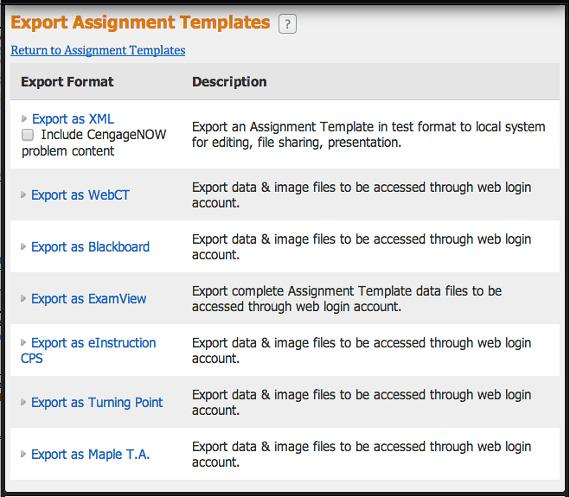 Creating and Managing Assignments Exporting Assignment Templates in XML format You can export the Assignment Templates you create in CengageNOW to many different formats.