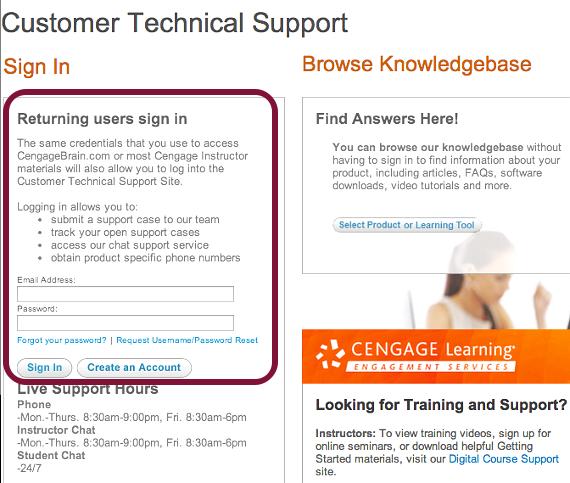 Accessing Cengage Technical Support Action: To contact Cengage Learning Technical Support 1 Click the Cengage Technical Support link available in the footer or the button in the header of most pages.