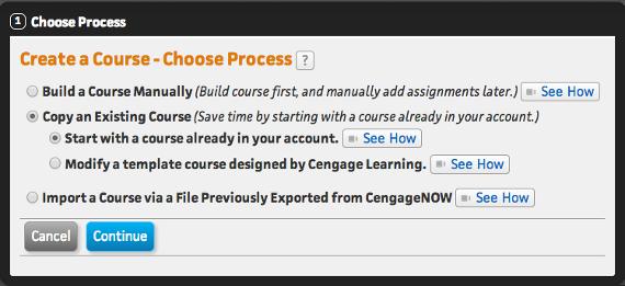 Managing Courses Copying an Existing Course By selecting the option to Copy an Existing Course, you can quickly copy one of your current courses or a Cengage Learning template course as a way to