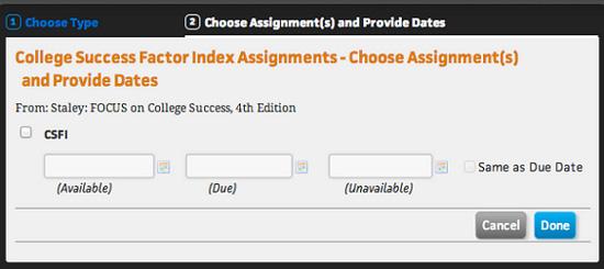 Creating and Managing Assignments Action: To create a College Success Factors assignment Unlike most CengageNOW assignment types, you do not edit Assignment Options as part of the assignment creation