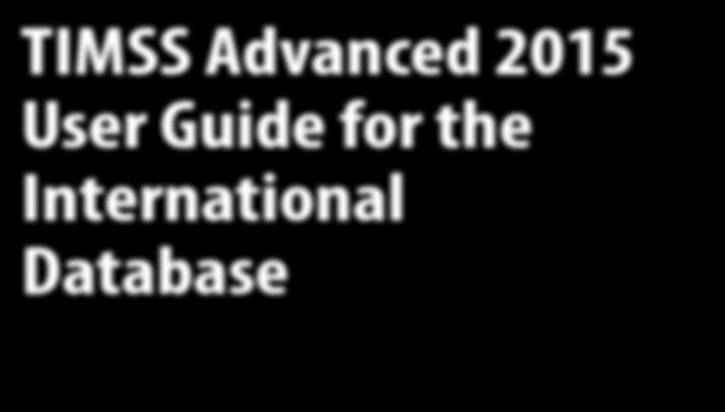 TIMSS Advanced 2015 orks User Guide for the International Database Pierre Foy Contributors: Victoria A.S. Centurino, Kerry E.