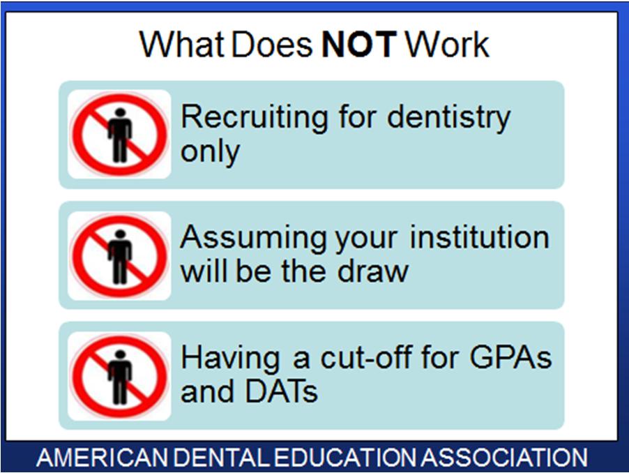 What Does NOT Work Lessons learned: Don t use numerical cut-offs for GPAs and DAT scores. These eliminate desirable candidates from the applicant pool before holistic review can occur.