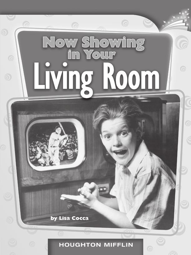 LESSON 7 TEACHER S GUIDE Now Showing in Your Living Room by Lisa Cocca Fountas-Pinnell Level P Informational Text Selection Summary This selection spans the history of television in the United