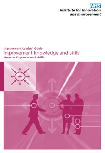 Improvement Leaders Guides General Improvement Skills Improvement knowledge & skills Process mapping, analysis and redesign Working with groups Involving patients and carers Evaluating improvement