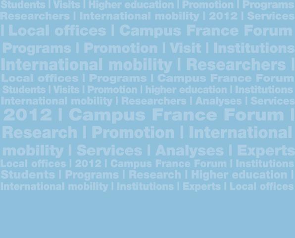 Foreword CAMPUS FRANCE, REPRESENTING FRENCH HIGHER EDUCATION IN THE WORLD Campus France established by decree on December 30, 2011, following legislation adopted on July 27, 2010 represents a merger
