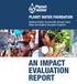 PLANET WATER FOUNDATION. Building Healthy Communities through Clean Water and Hygiene Education Programs AN IMPACT EVALUATION REPORT